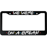 Friends License Plate Frame - We Were On A Break! TVShowGifts 
